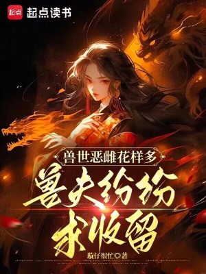 兽世恶雌花样多兽夫纷纷求收留